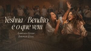 Gabriela Gomes conta com a participação de Deborah Ellen no lançamento do single e clipe de “Yeshua / Bendito é o que Vem”